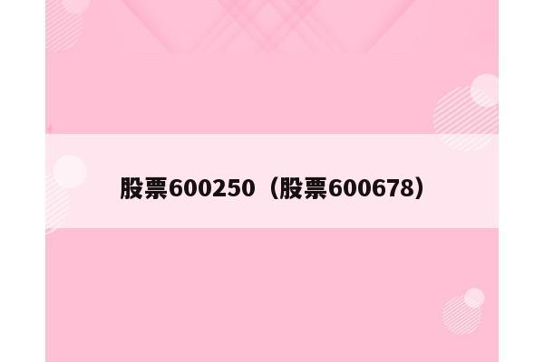 股票600250（股票600678）