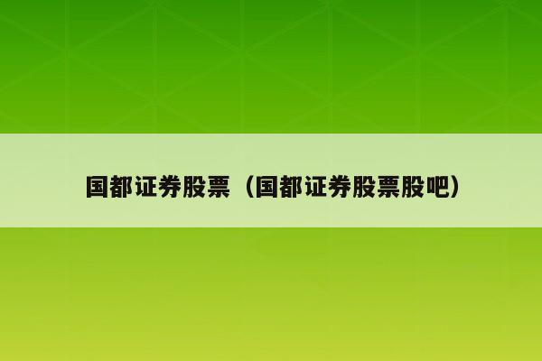 国都证券股票（国都证券股票股吧）
