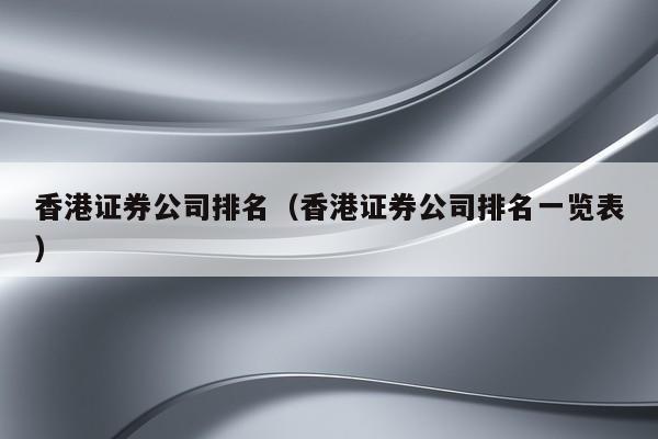 香港证券公司排名（香港证券公司排名一览表）