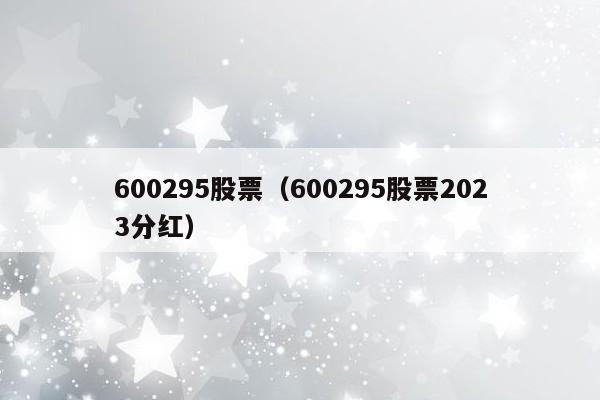 600295股票（600295股票2023分红）