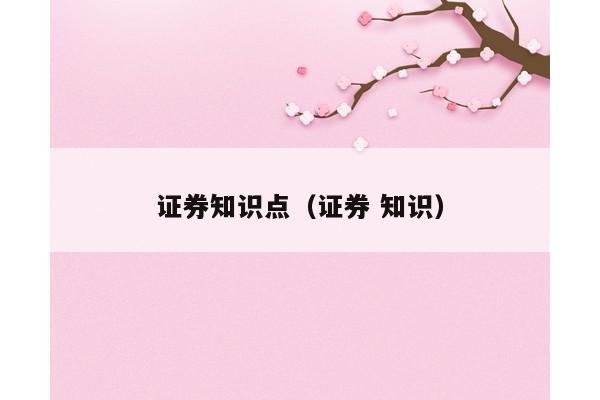 证券知识点（证券 知识）