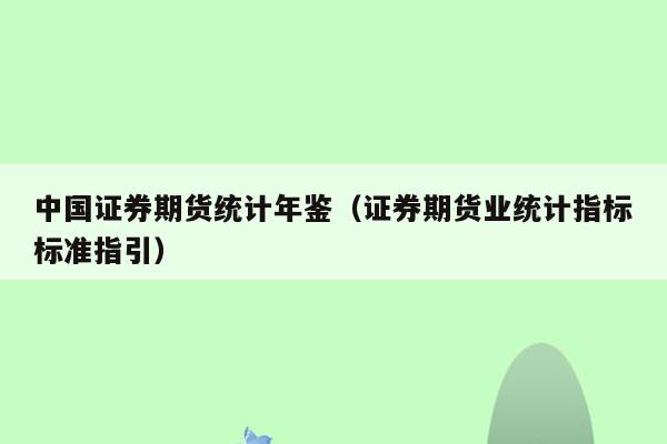 中国证券期货统计年鉴（证券期货业统计指标标准指引）