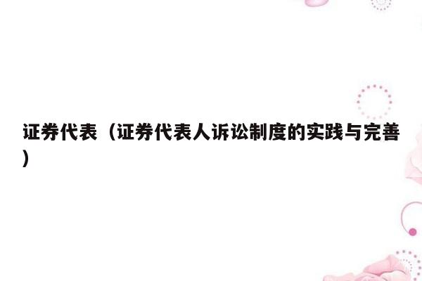 证券代表（证券代表人诉讼制度的实践与完善）